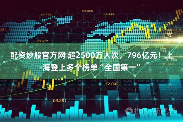 配资炒股官方网 超2500万人次，796亿元！上海登上多个榜单“全国第一”